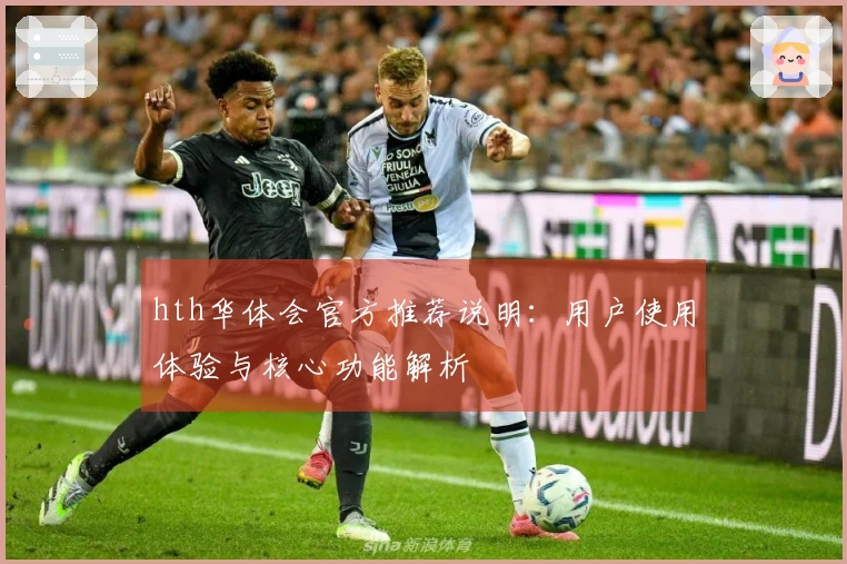 hth华体会官方推荐说明：用户使用体验与核心功能解析